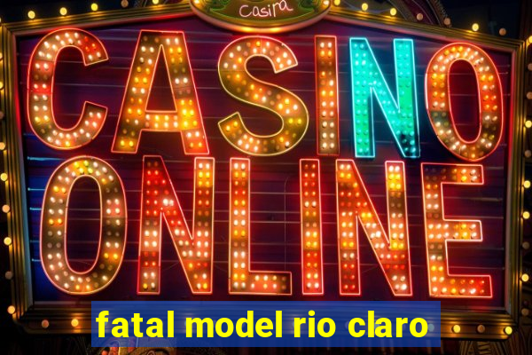 fatal model rio claro